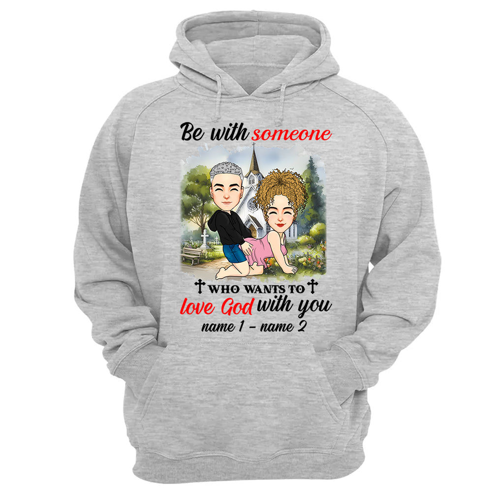 Be With Someone Who Wants To Love God With You - Personalized Shirt For Couple