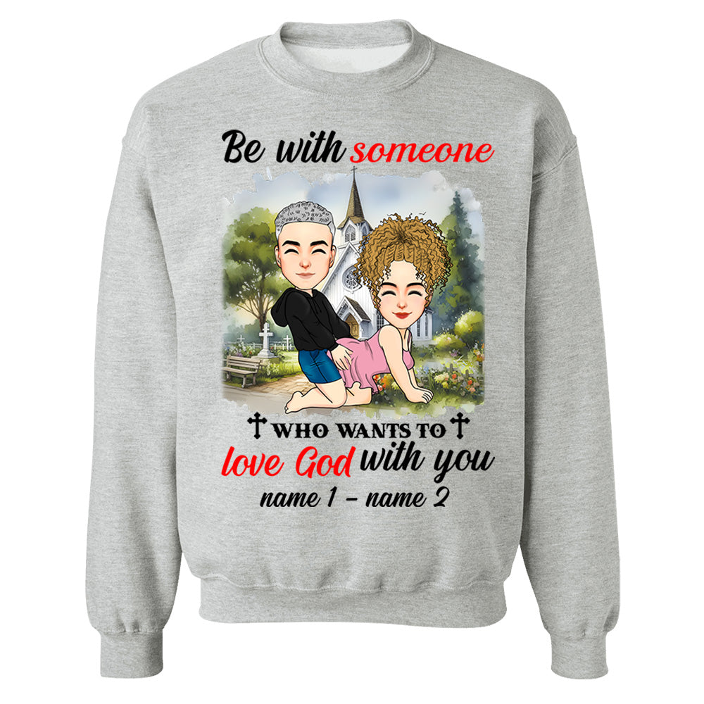 Be With Someone Who Wants To Love God With You - Personalized Shirt For Couple