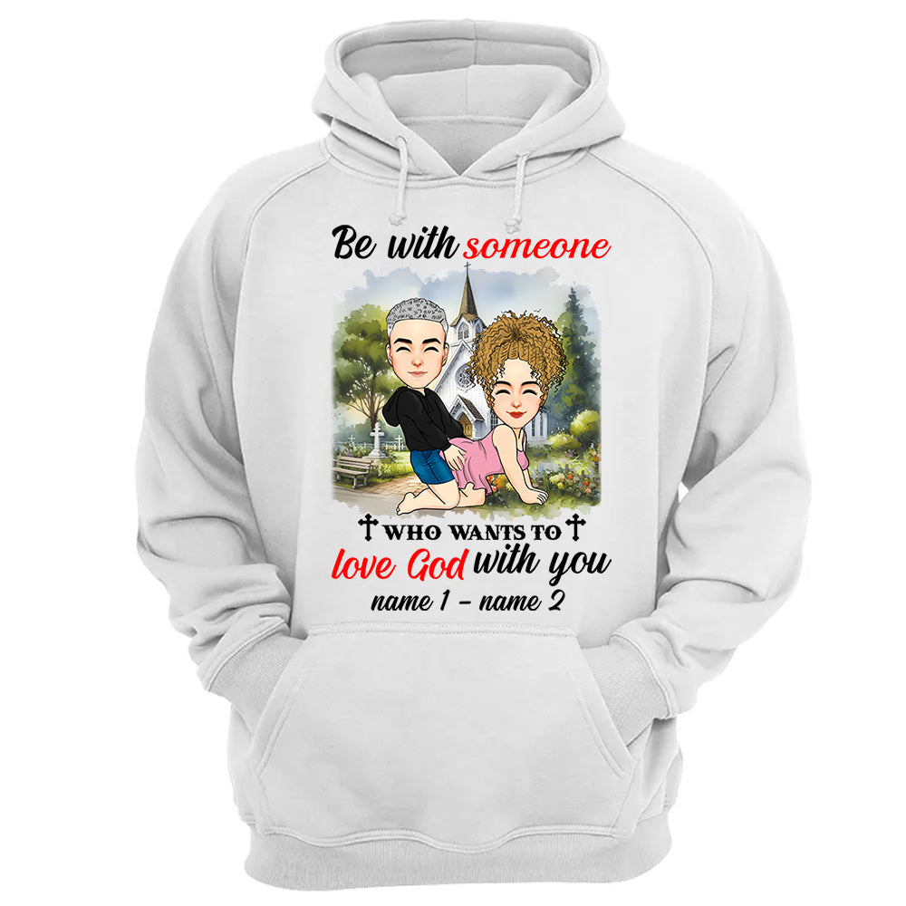 Be With Someone Who Wants To Love God With You - Personalized Shirt For Couple