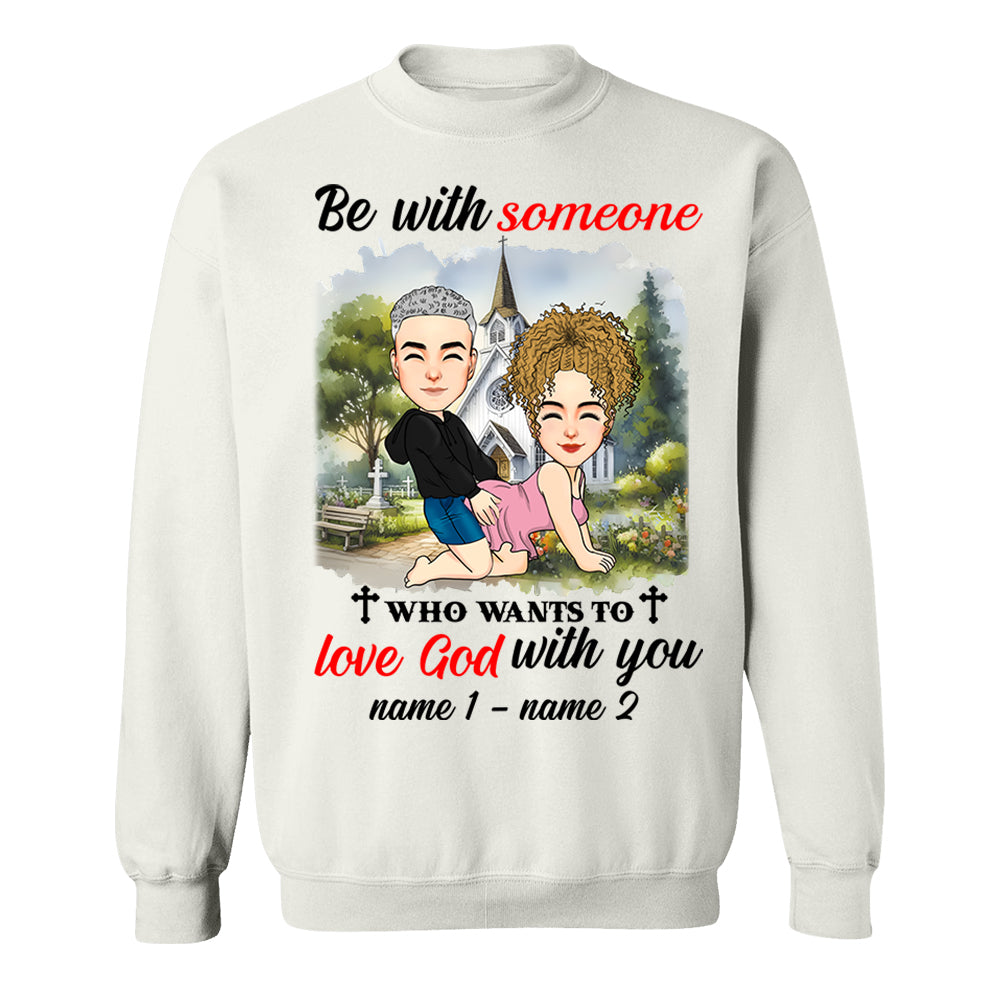 Be With Someone Who Wants To Love God With You - Personalized Shirt For Couple
