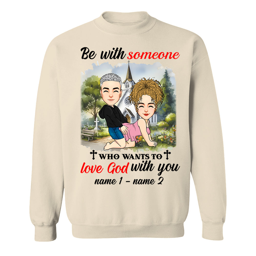 Be With Someone Who Wants To Love God With You - Personalized Shirt For Couple