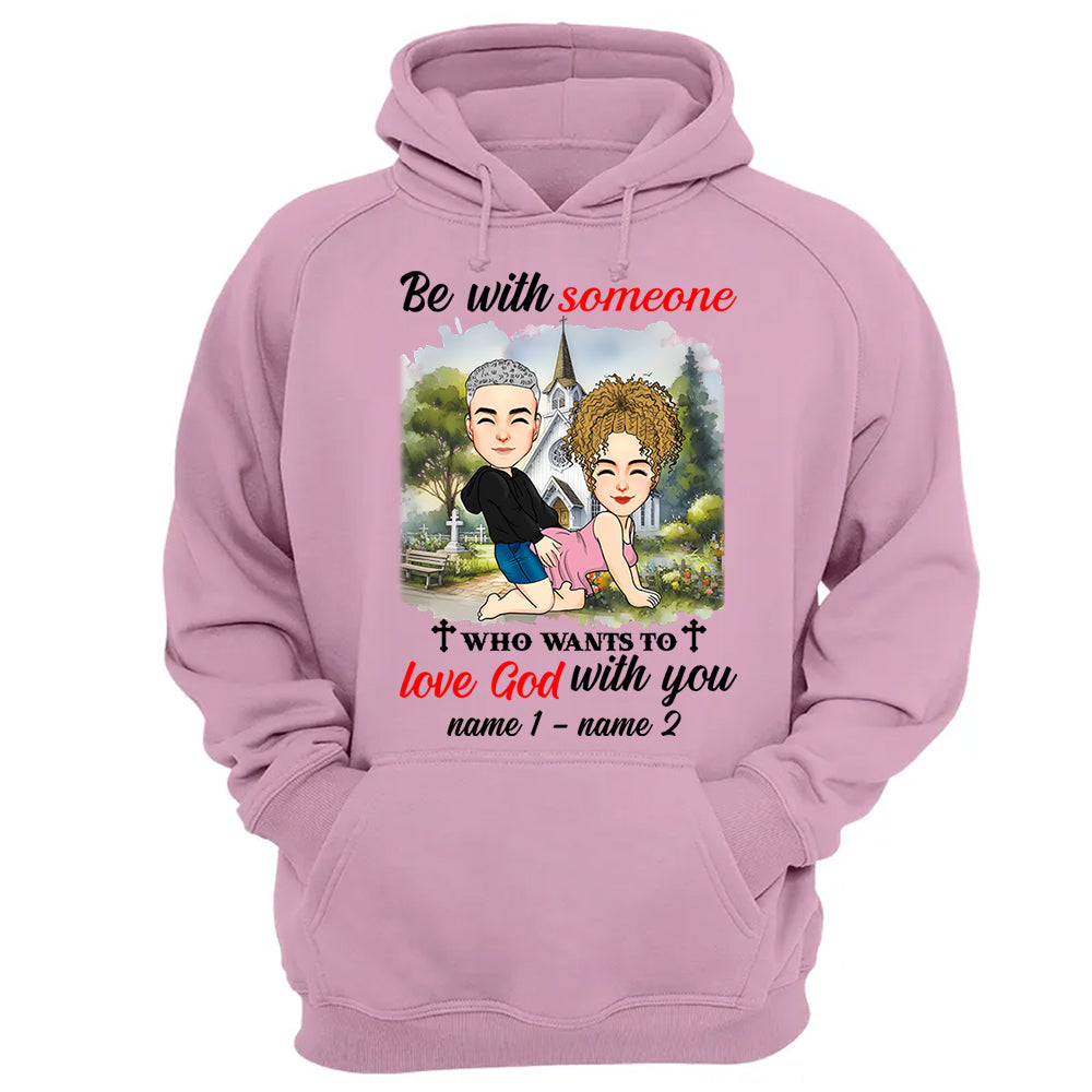 Be With Someone Who Wants To Love God With You - Personalized Shirt For Couple