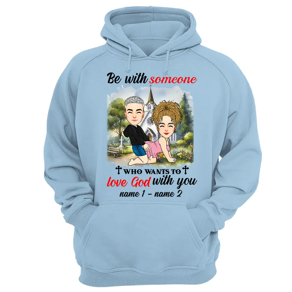 Be With Someone Who Wants To Love God With You - Personalized Shirt For Couple
