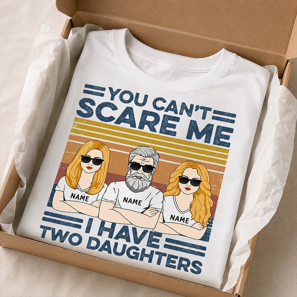 You Can't Scare Me I Have Two Daughters Custom Shirt For Dad