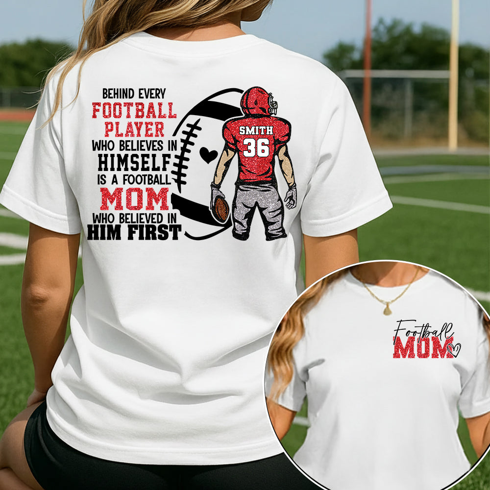 Personalized Behind Every Football Player Who Believes In Himself Is A Football Mom Who Believed In Him First, Football Mom Tshirt TD22 VH01