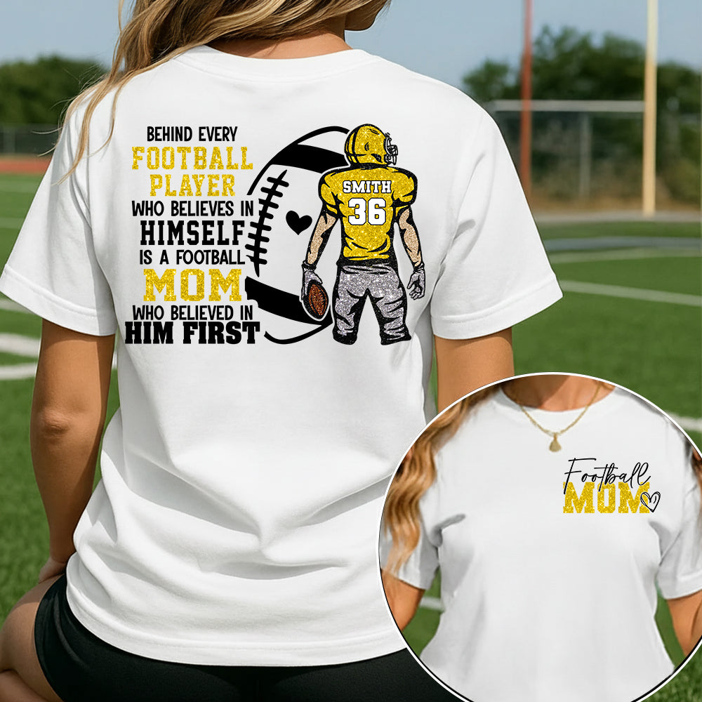 Personalized Behind Every Football Player Who Believes In Himself Is A Football Mom Who Believed In Him First, Football Mom Tshirt TD22 VH01