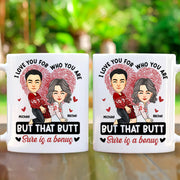 I Love You For Who You Are - Personalized Mug For Couples - Your B is A Bonus NA04 Tu20