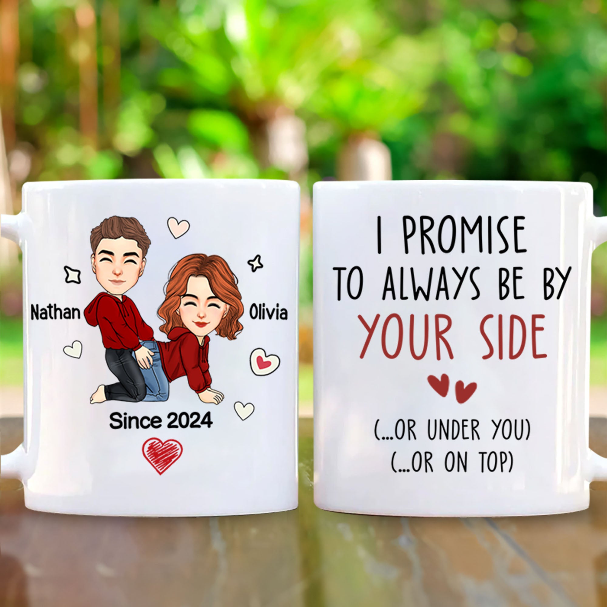 I Promise To Always Be By Your Side Or Under You Or On Top - Funny Naughty Gifts For Couples - Personalized Mug For Wife, Husband, Girlfriend, Boyfriend NV01