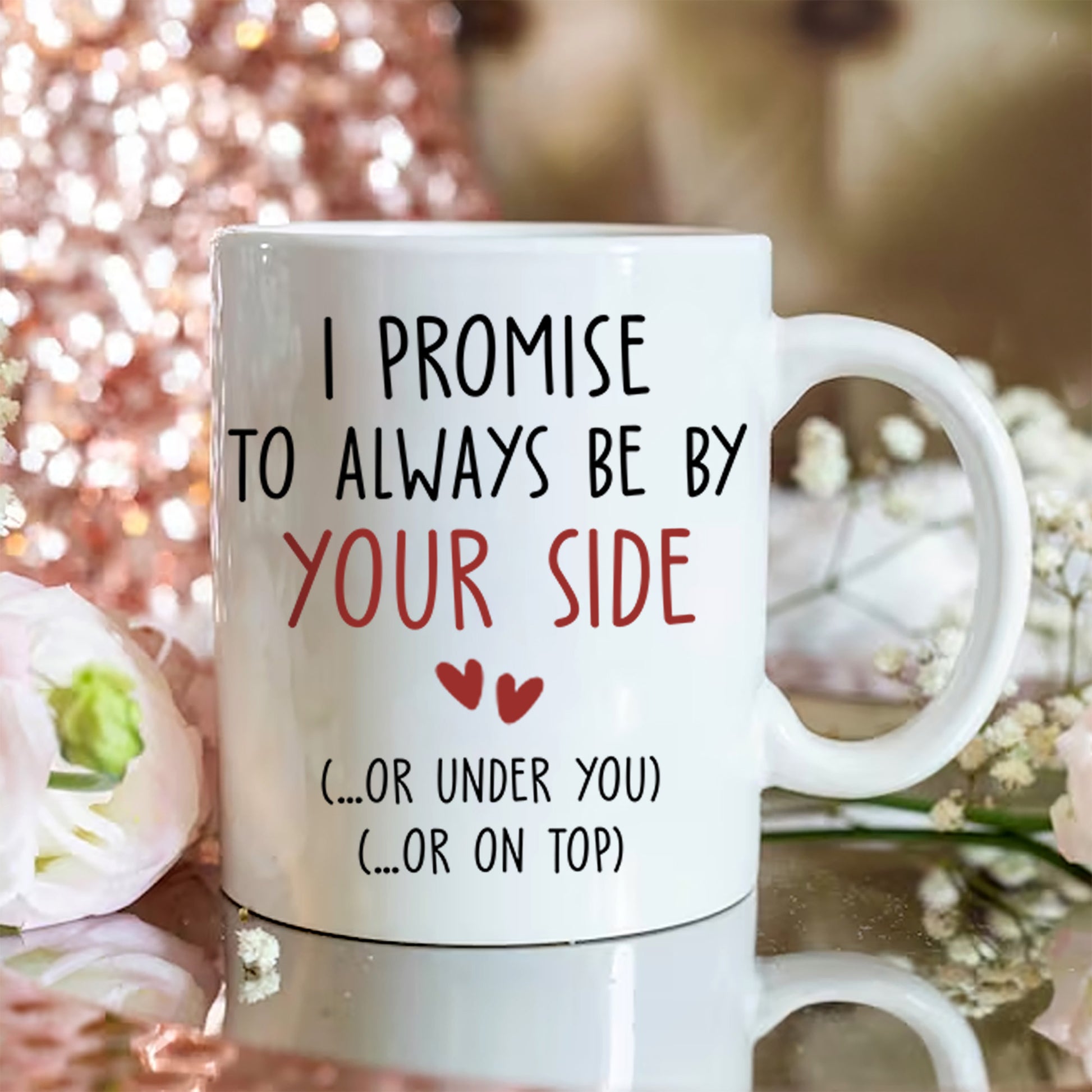 I Promise To Always Be By Your Side Or Under You Or On Top - Funny Naughty Gifts For Couples - Personalized Mug For Wife, Husband, Girlfriend, Boyfriend NV01