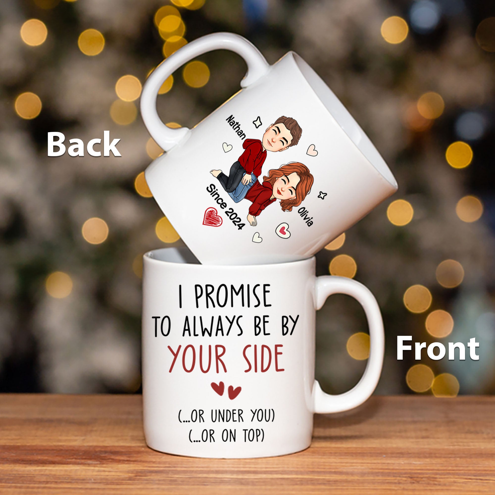 I Promise To Always Be By Your Side Or Under You Or On Top - Funny Naughty Gifts For Couples - Personalized Mug For Wife, Husband, Girlfriend, Boyfriend NV01