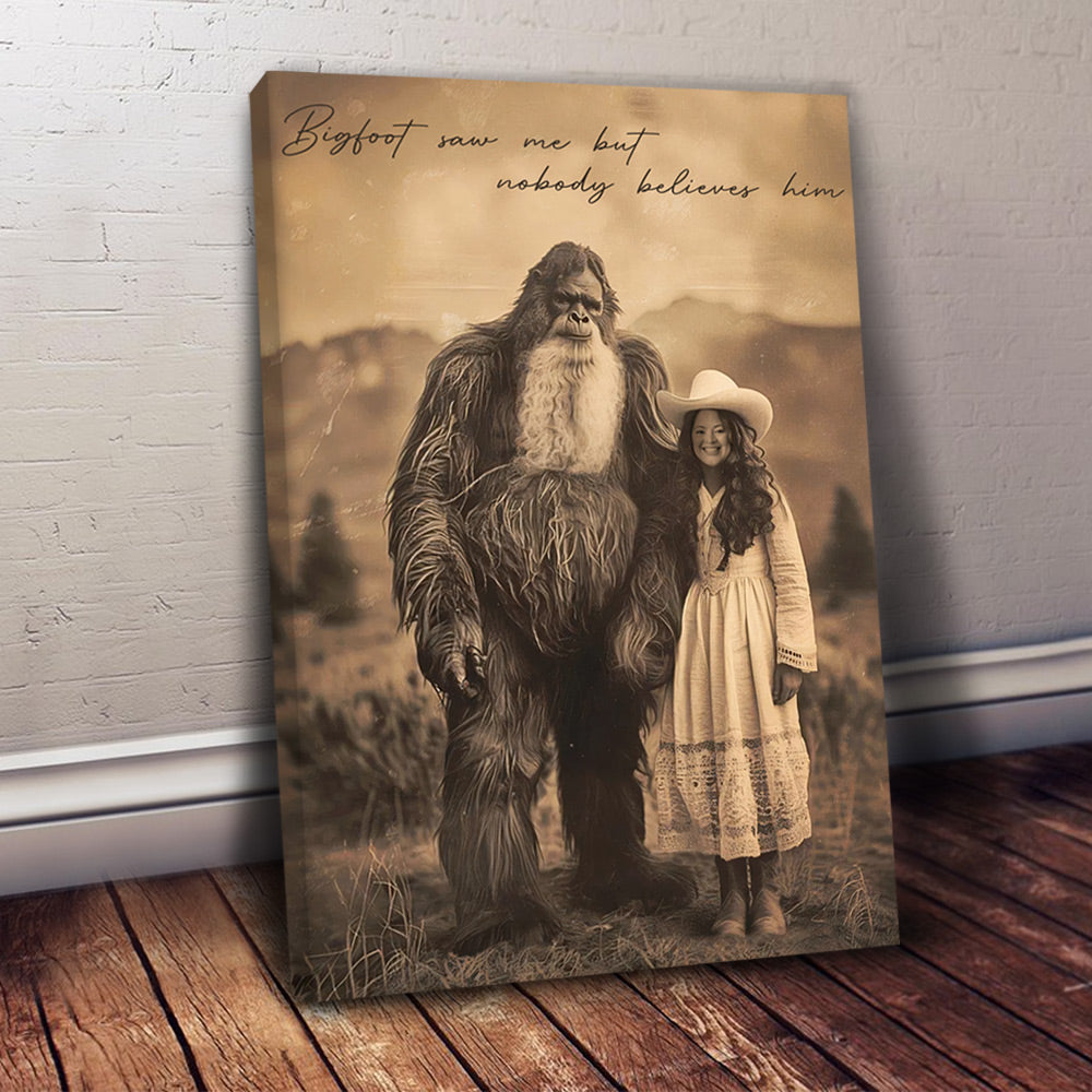 Bigfoot Print Mystery Wall Art 19th Century, Bigfoot Saw Me But Nobody Believes Him - Personalized Poster Canvas Do98