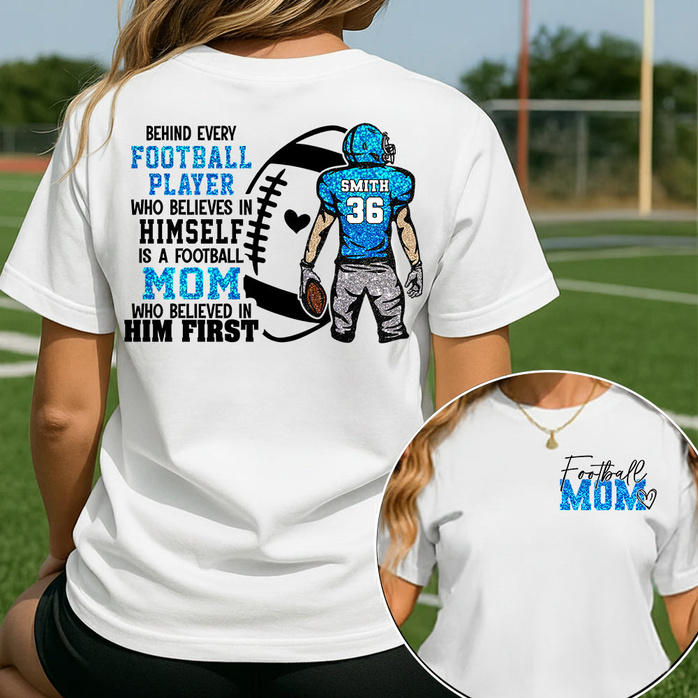 Personalized Behind Every Football Player Who Believes In Himself Is A Football Mom Who Believed In Him First, Football Mom Tshirt TD22 VH01