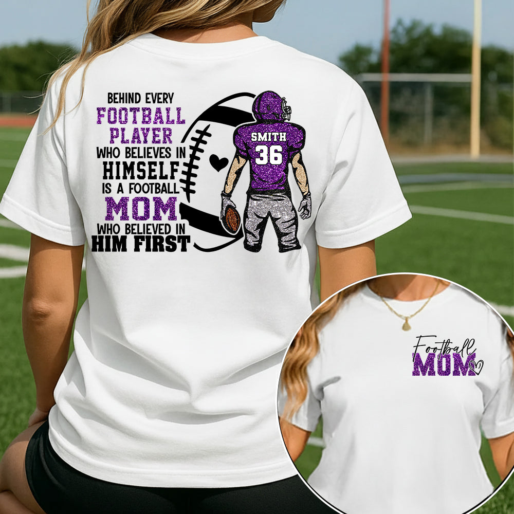 Personalized Behind Every Football Player Who Believes In Himself Is A Football Mom Who Believed In Him First, Football Mom Tshirt TD22 VH01