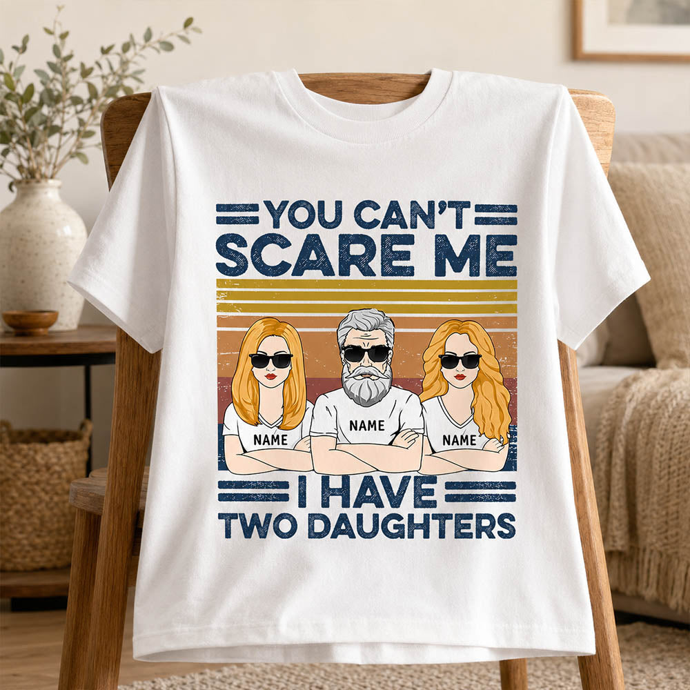 You Can't Scare Me I Have Two Daughters Custom Shirt For Dad