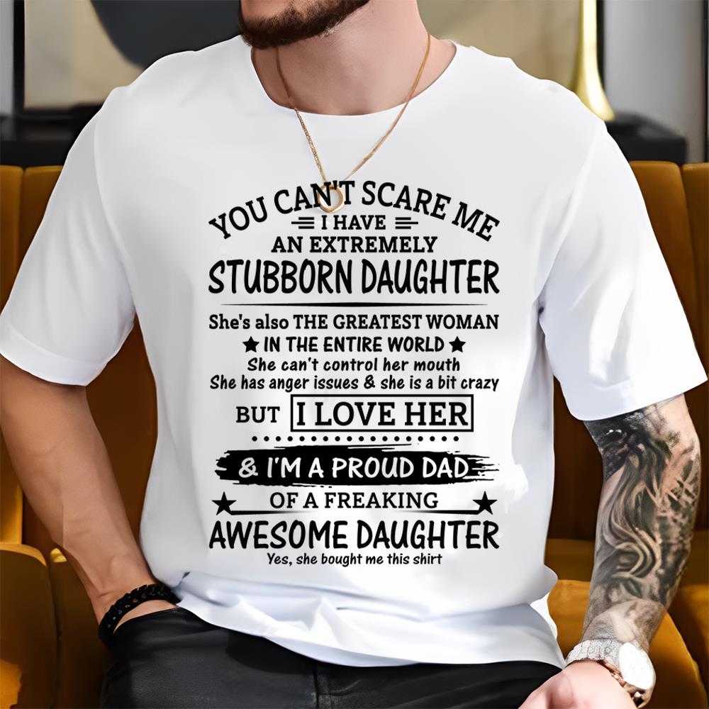 You Can't Scare Me I Have An Extremely Stubborn Daughter Shirt Perfect Gift For Dad