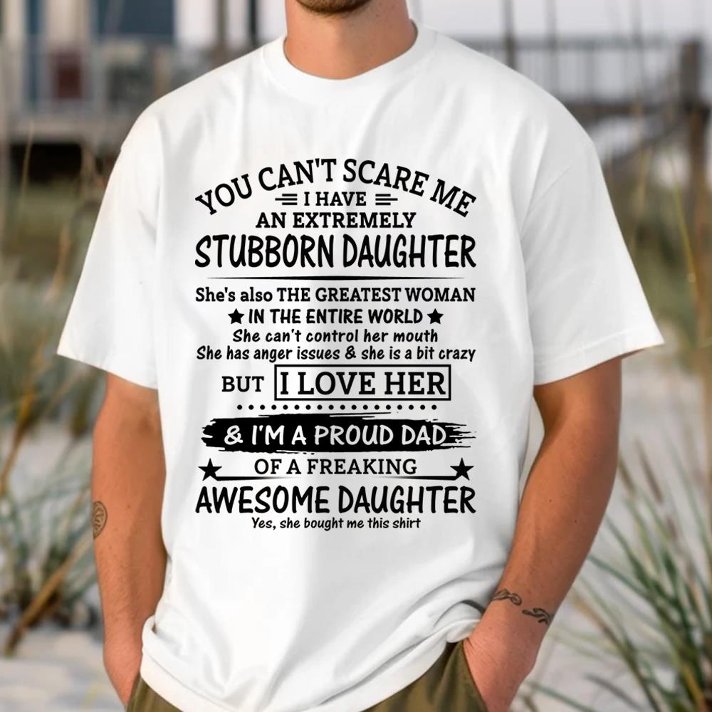 You Can't Scare Me I Have An Extremely Stubborn Daughter Shirt Perfect Gift For Dad