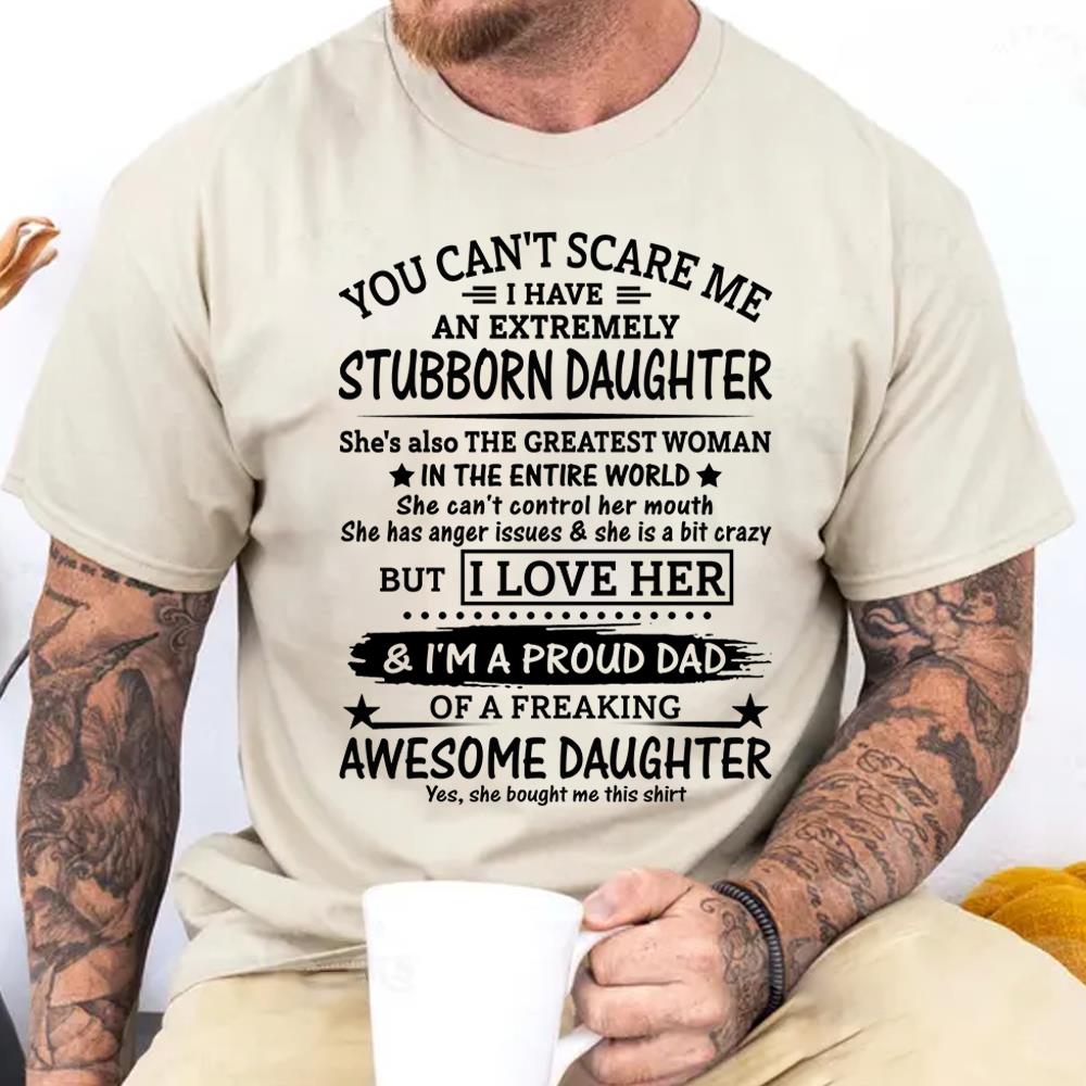 You Can't Scare Me I Have An Extremely Stubborn Daughter Shirt Perfect Gift For Dad