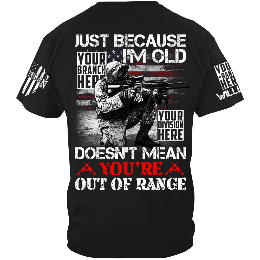 Just Because I'm Old Doesn't Mean You're Out Of Range Custom Shirt For Veteran H2511