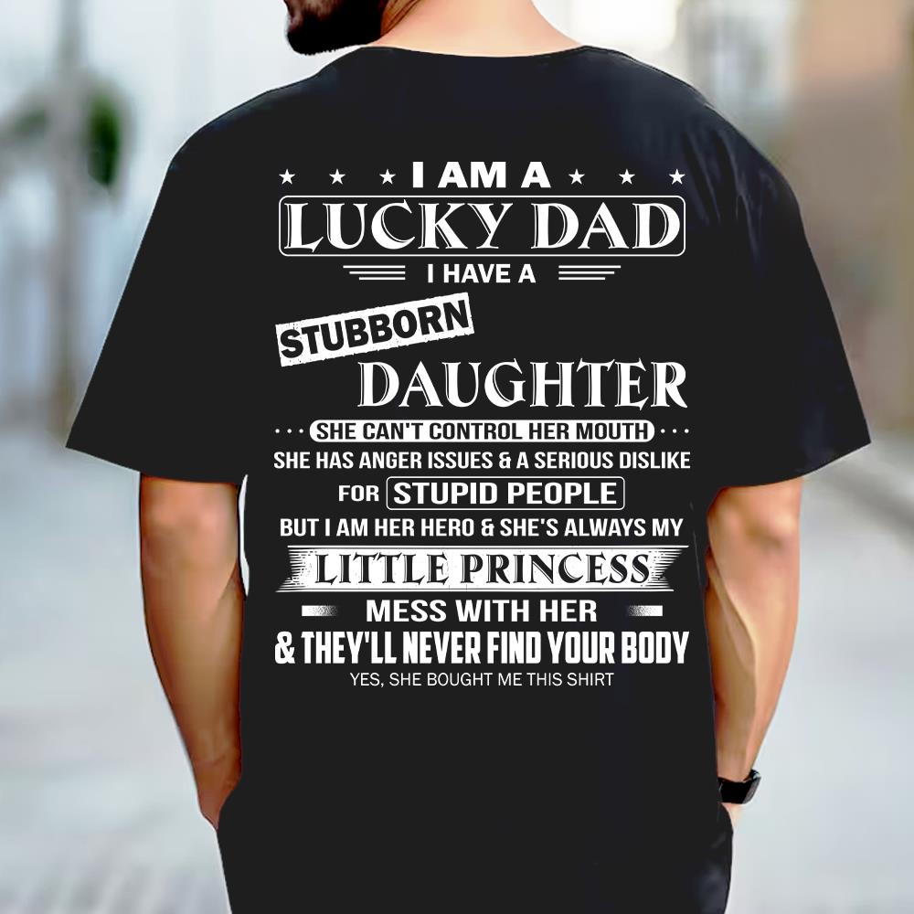 I Am A Lucky Dad I Have A Stubborn Daughter Shirt Perfect Gift For Dad From Daughter