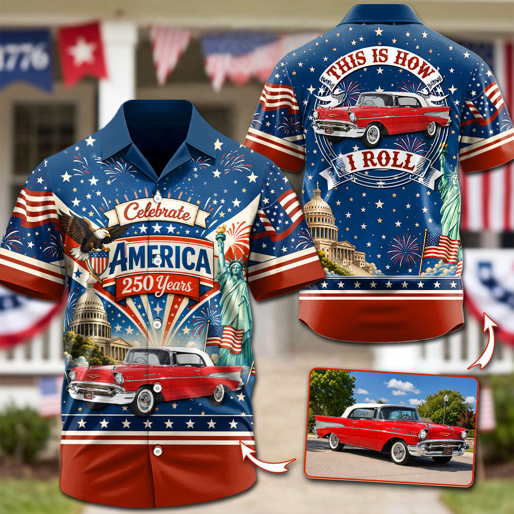 Celebrate America 250 Years - This Is How I Roll - Custom Classic Car Photo Hawaiian Shirt - Gifts For Dad, Grandpa, Family, Yourself A2110 Pt99