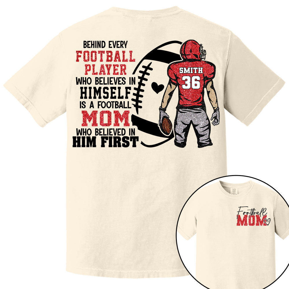 Personalized Behind Every Football Player Who Believes In Himself Is A Football Mom Who Believed In Him First, Football Mom Tshirt TD22 VH01