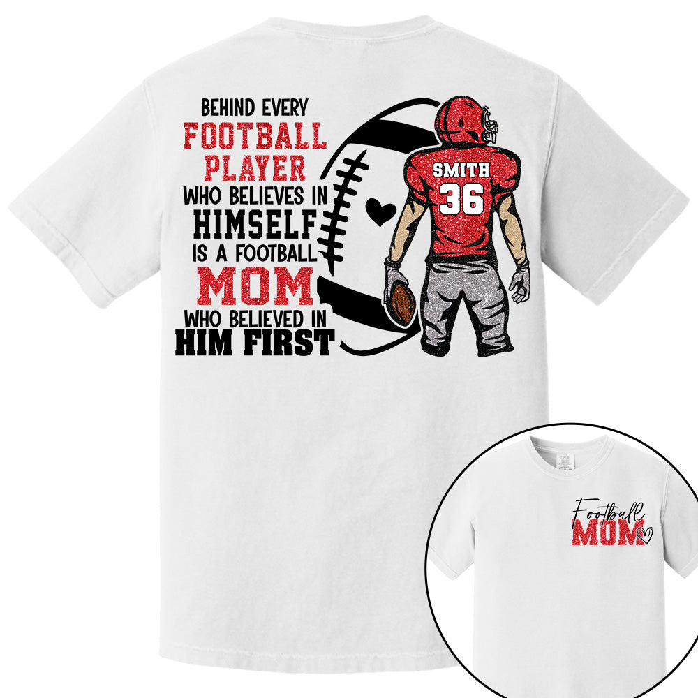 Personalized Behind Every Football Player Who Believes In Himself Is A Football Mom Who Believed In Him First, Football Mom Tshirt TD22 VH01