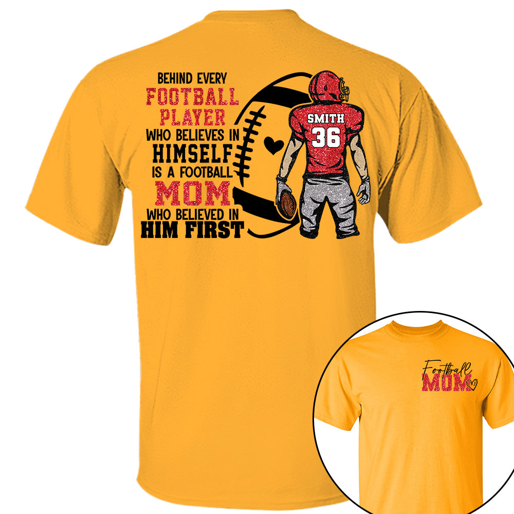 Personalized Behind Every Football Player Who Believes In Himself Is A Football Mom Who Believed In Him First, Football Mom Tshirt TD22 VH01