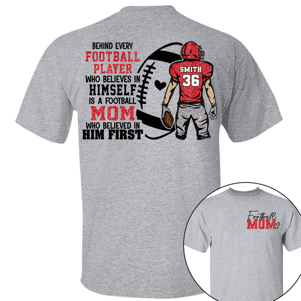 Personalized Behind Every Football Player Who Believes In Himself Is A Football Mom Who Believed In Him First, Football Mom Tshirt TD22 VH01