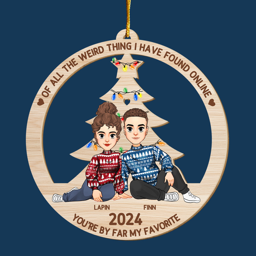 Of All The Weird Thing I Have Found Online - You're By Far My Favorite Personalized Wood Ornament For Couple - T0807 Tu20