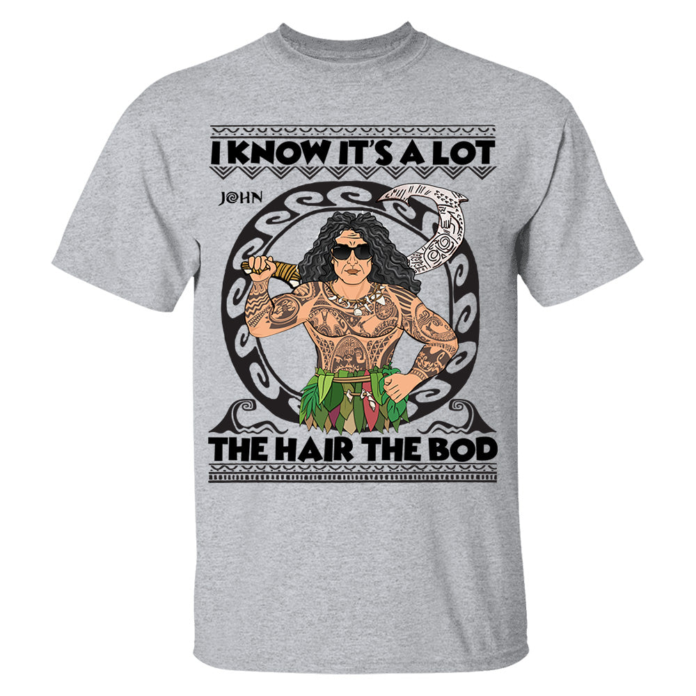 I Know It's A Lot The Hair The Bod Personalized Shirt For Dad - Father's Day Gift Vr2