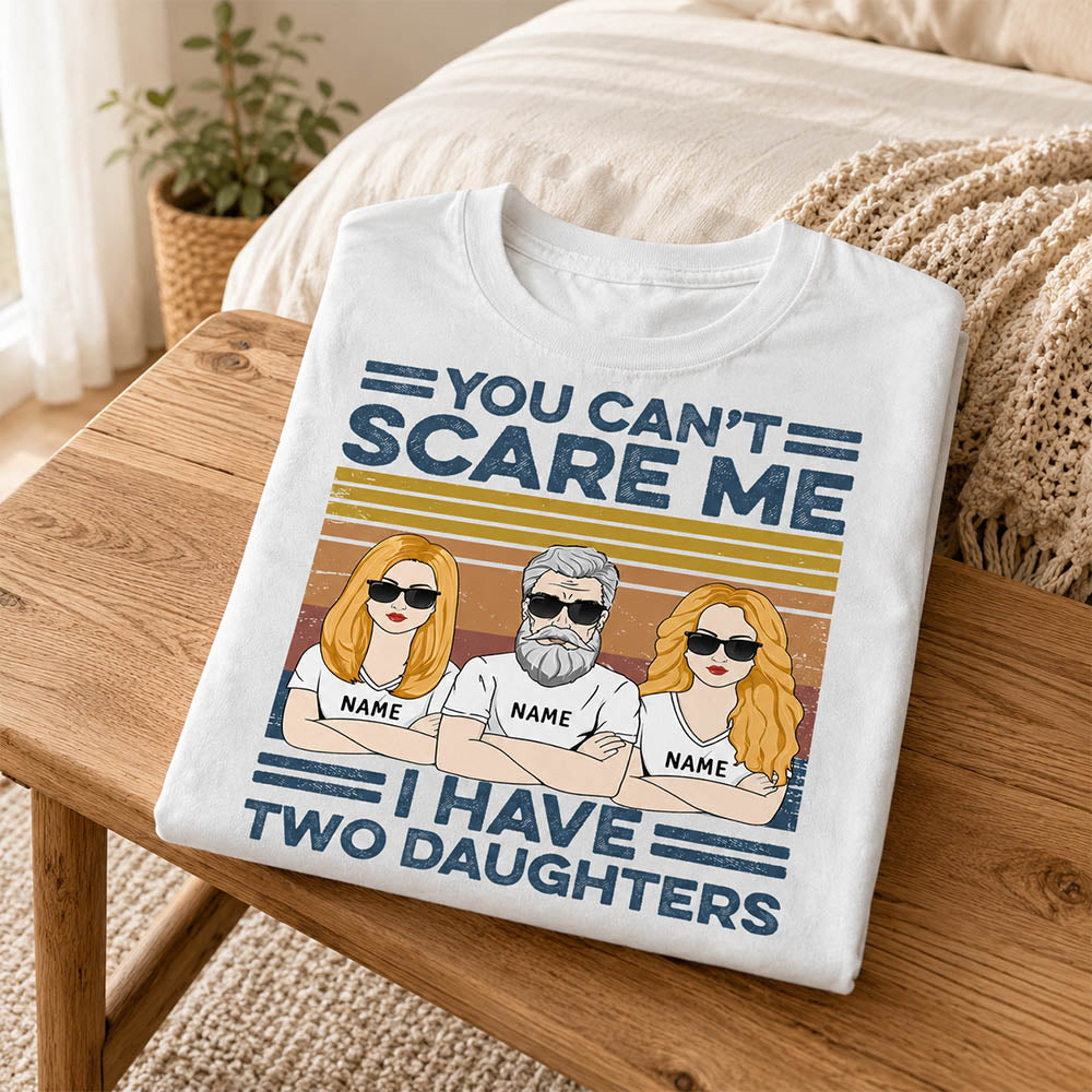 You Can't Scare Me I Have Two Daughters Custom Shirt For Dad