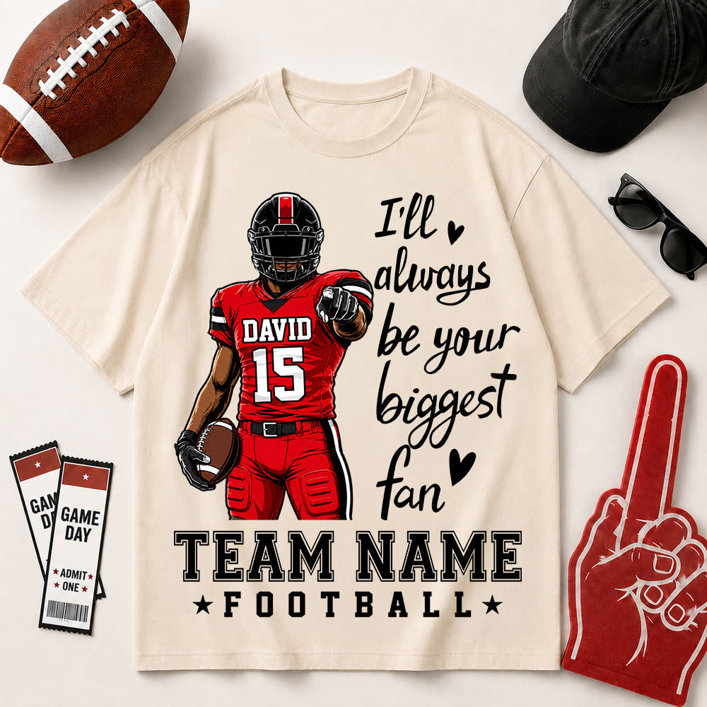 Personalized I'll Always Be Your Biggest Fan American Football Team Shirt - Football GameDay Custom Shirt VH01
