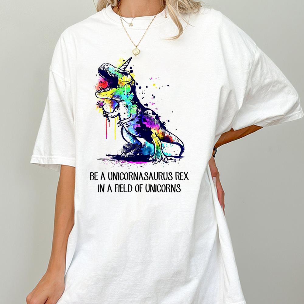 Be A Unicornasaurus Rex In A Field Of Unicorns Shirt