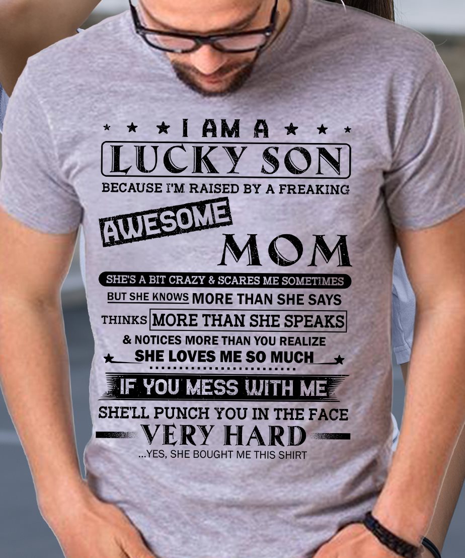 I Am A Lucky Son Because I’m Raised By A Freaking Awesome Mom Shirt Perfect Gift For Son From Mom