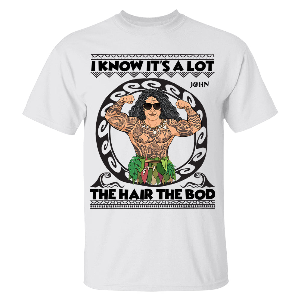 I Know It's A Lot The Hair The Bod Personalized Shirt For Dad - Father's Day Gift