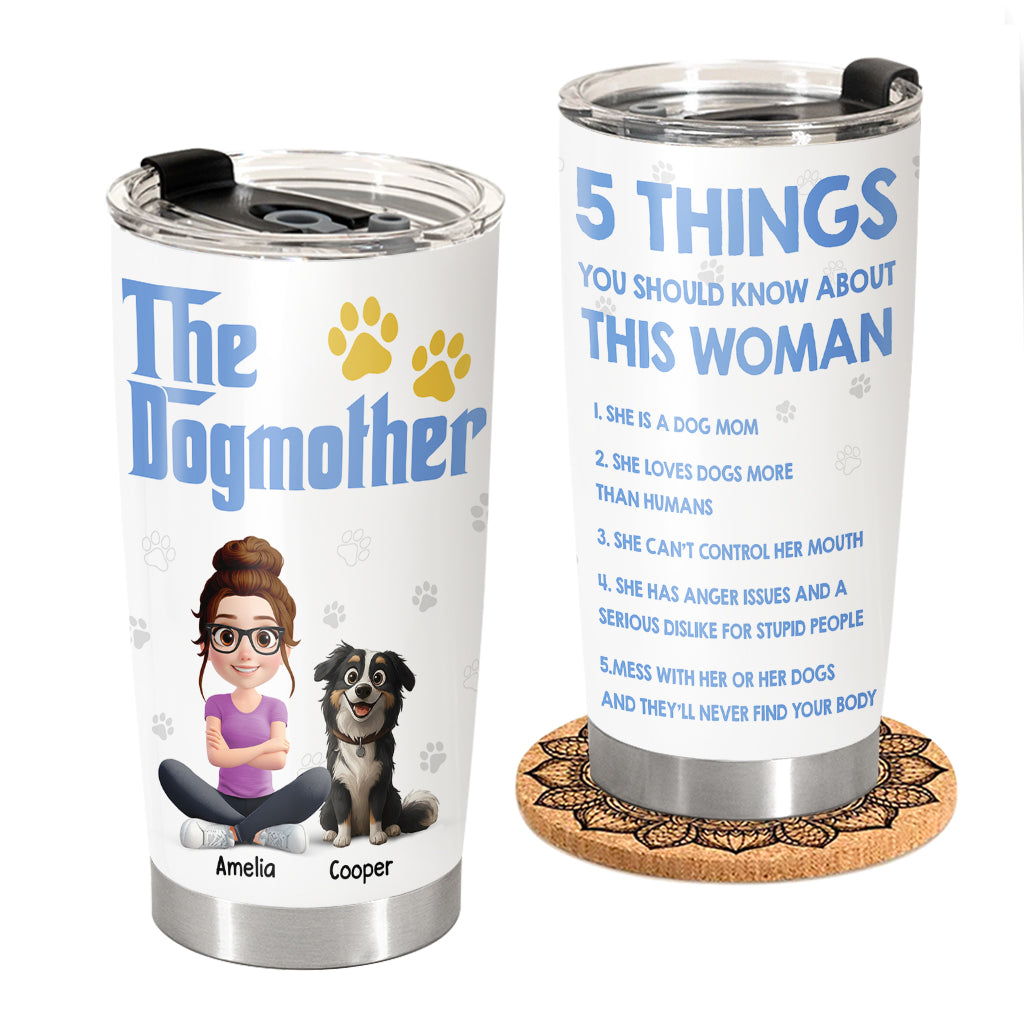 The Dogmother, 5 Things You Should Know About This Woman, Personalized Tumbler, Gift For Dog Lover T1807