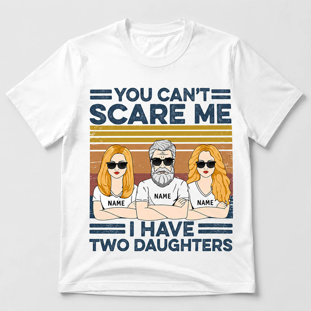 You Can't Scare Me I Have Two Daughters Custom Shirt For Dad