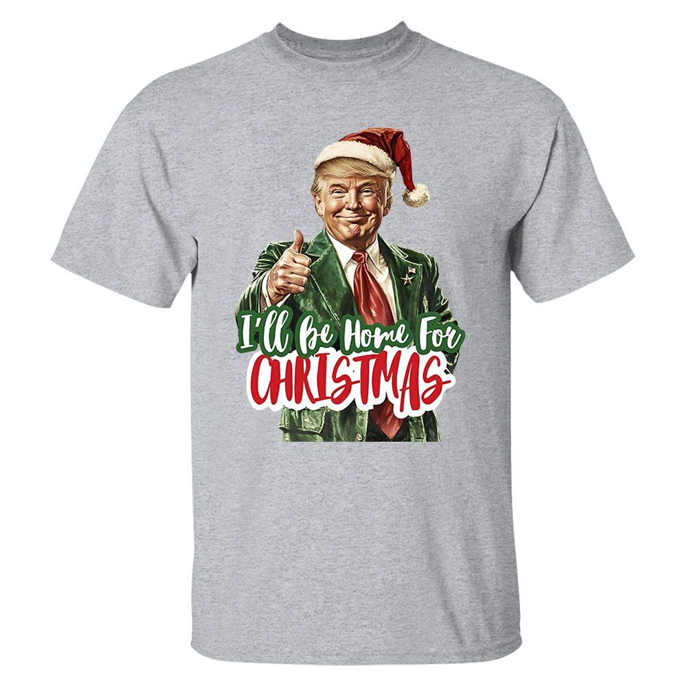 Trump I'll Be Home for Christmas - Humorous Trump Christmas T-Shirt