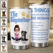 The Dogmother, 5 Things You Should Know About This Woman, Personalized Tumbler, Gift For Dog Lover T1807