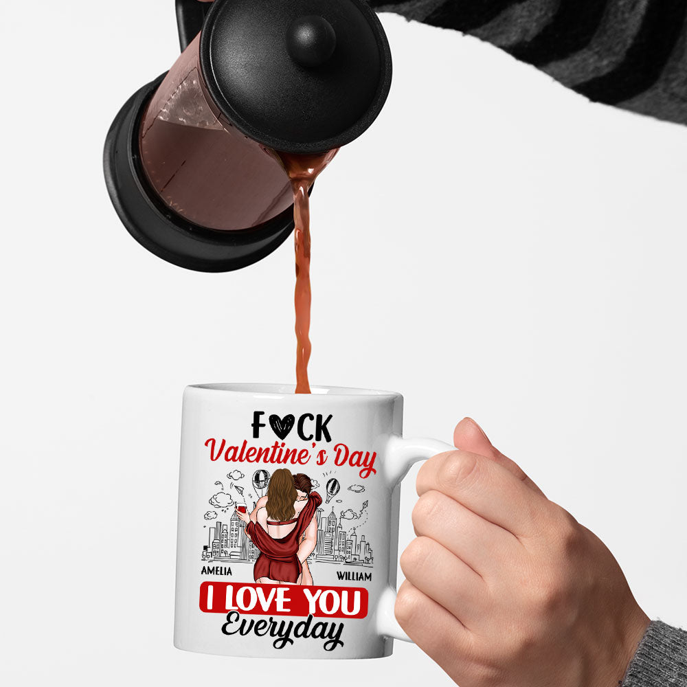 Custom F*ck Valentine's Day I Love You Everyday Couple Mug N3005
