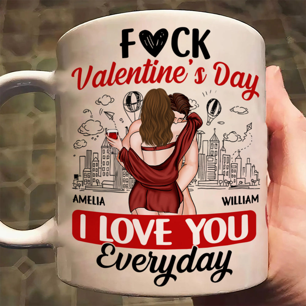 Custom F*ck Valentine's Day I Love You Everyday Couple Mug N3005