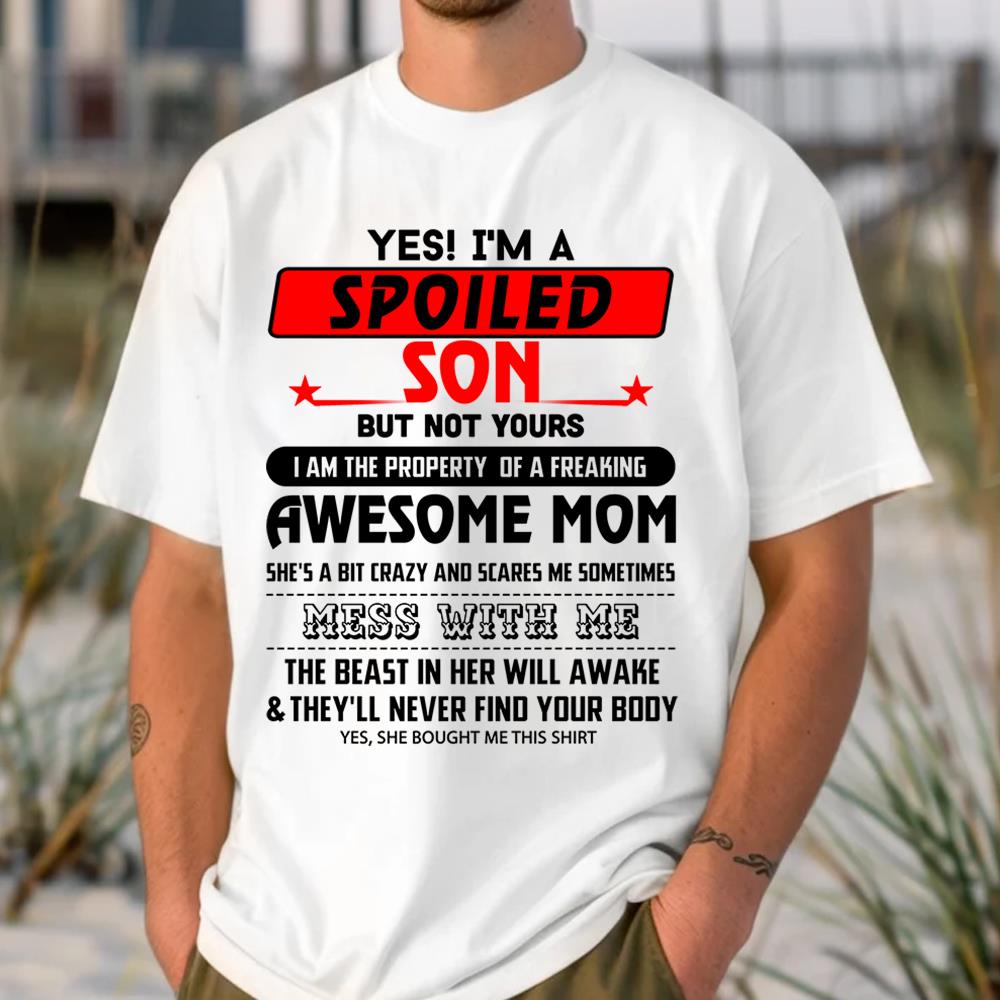 Yes I'm A Spoiled Son But Not Yours Shirt Perfect Gift For Son From Awesome Mom