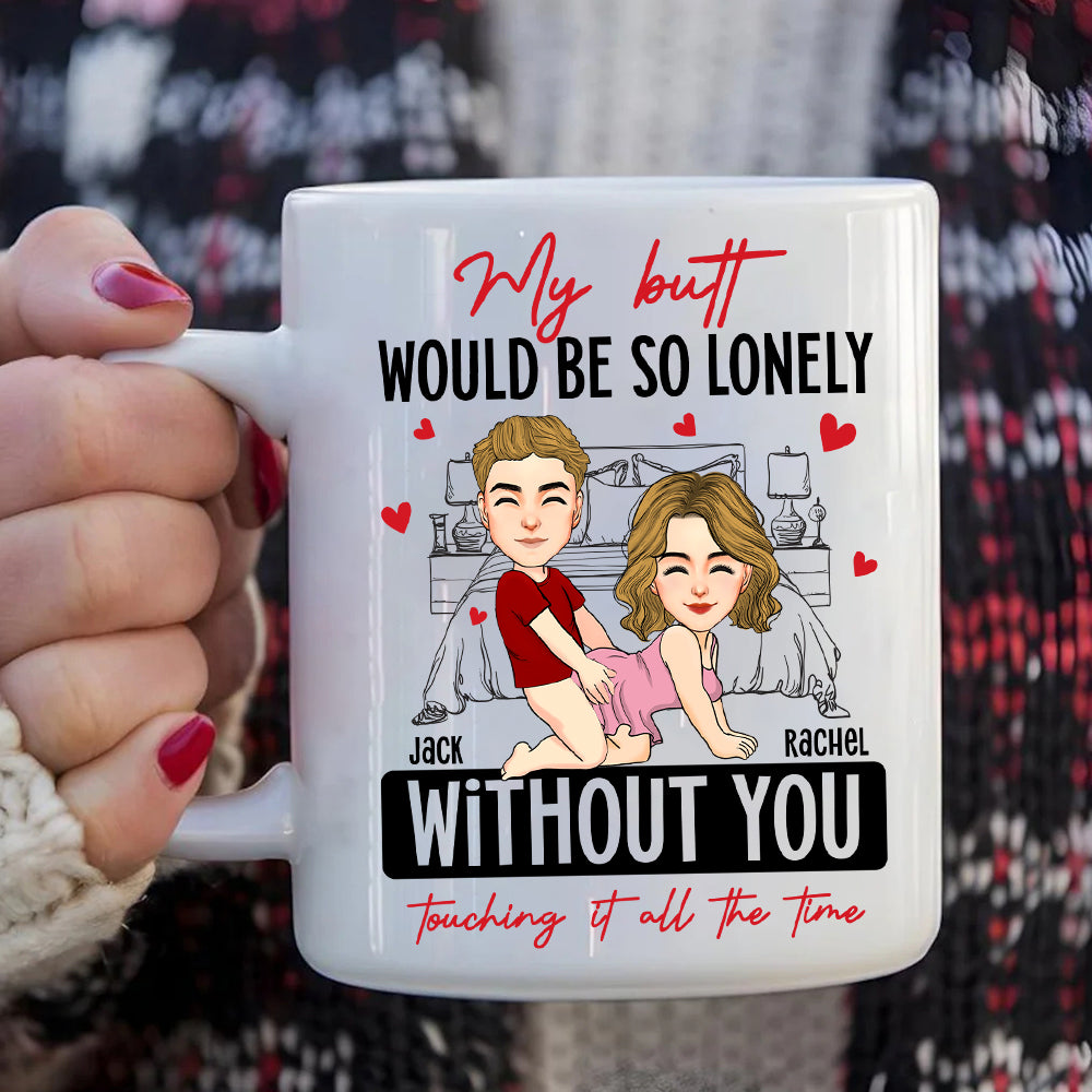 Naughty Couple My Butt Would Be So Lonely Without You Touching It - Personalized Mug Tu20