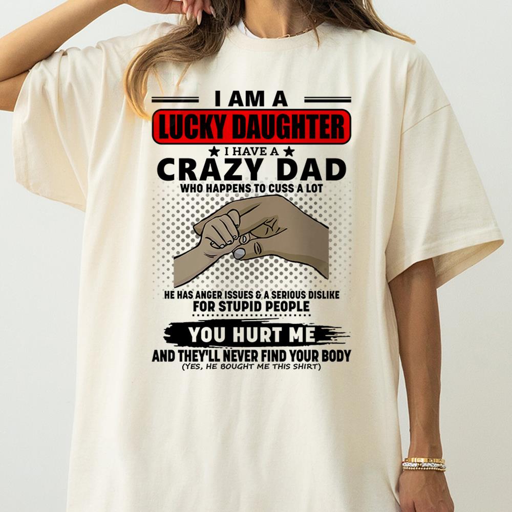 I Am A Lucky Daughter I Have A Crazy Dad Shirt Gift For Daughter From Dad 4