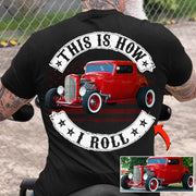 This Is How I Roll - Custom Photo Hot rod Car Shirt - Personalized Upload Vehicle Photo Nh00