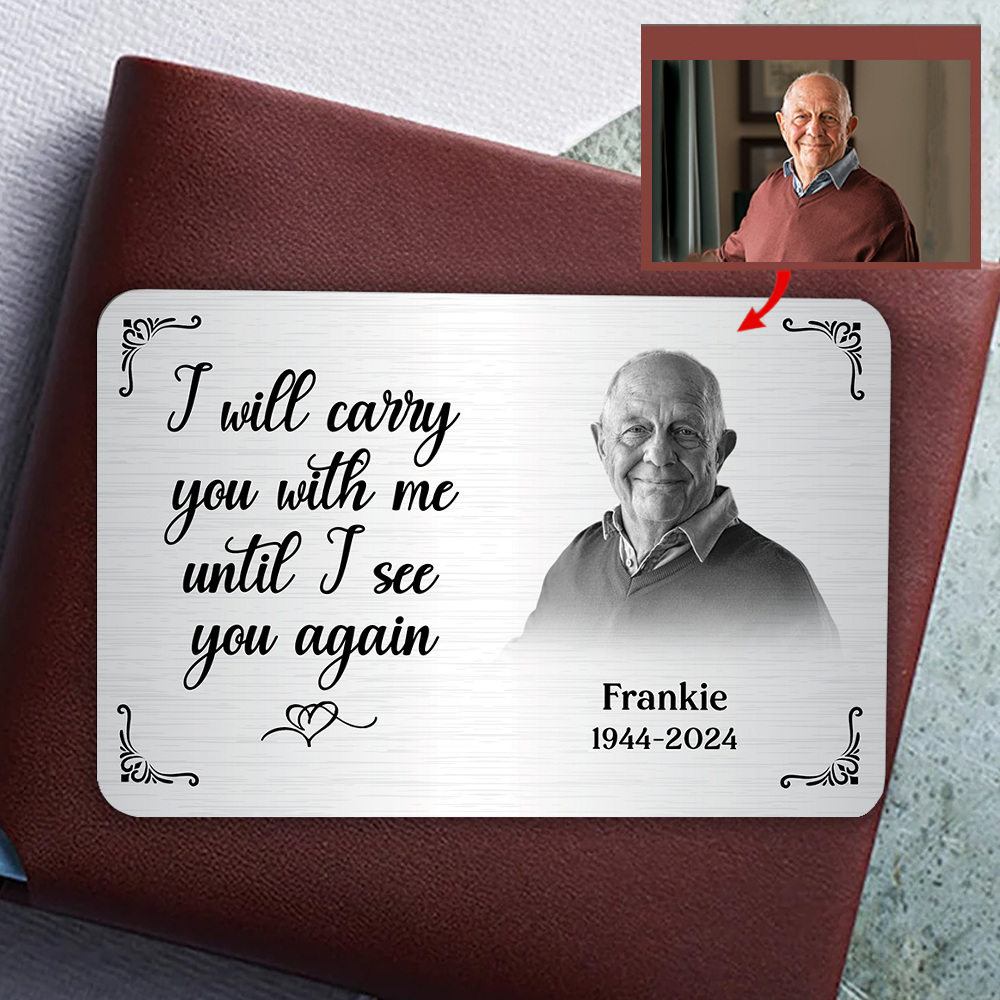 I Will Carry You With Me Until I See You Again - Personalized Metal Wallet Card Memorial Gift From Photo Pa00
