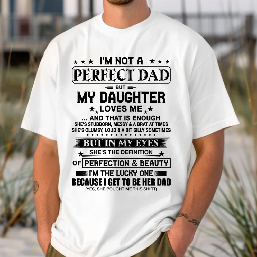 I'm Not A Perfect Dad But My Daughter Loves Me Shirt Perfect Gift For Dad