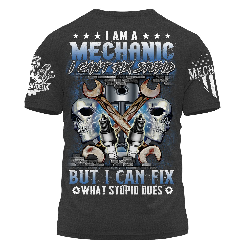 I Am A Mechanic I Can't Fix Stupid But I Can Fix What Stupid Does Custom Shirt Gift For Mechanic K1702 Trhn