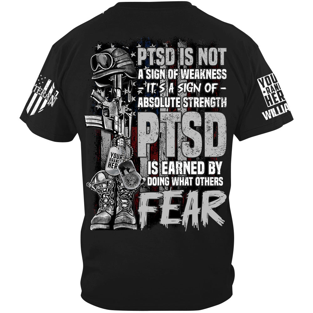 PTSD Veteran Custom Shirt PTSD Is Not A Sign Of Weakness PTSD Is Earned By Doing What Others Fear H2511