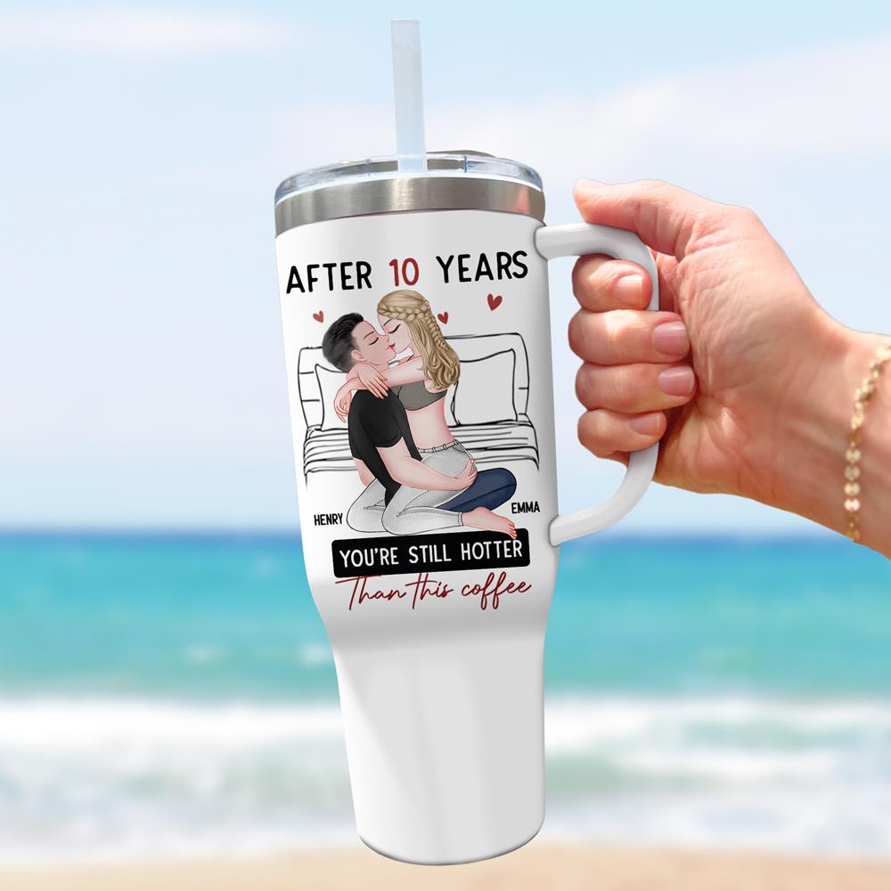 After 10 Years You're Still Hotter Than This Coffee - Personalized 40oz Stainless Steel Tumbler - Anniversary Gifts For Her, Wife, Girlfriend Nh00